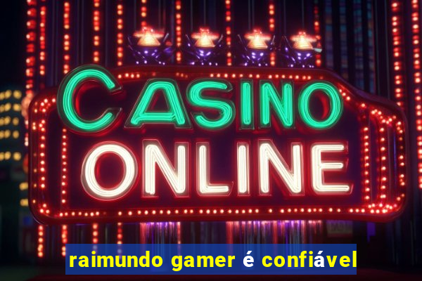 raimundo gamer é confiável